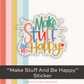 "Make Stuff And Be Happy" Sticker